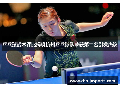 乒乓球战术评比揭晓杭州乒乓球队荣获第二名引发热议