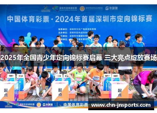 2025年全国青少年定向锦标赛启幕 三大亮点绽放赛场