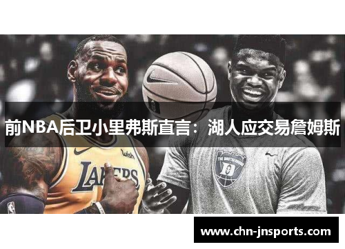 前NBA后卫小里弗斯直言：湖人应交易詹姆斯