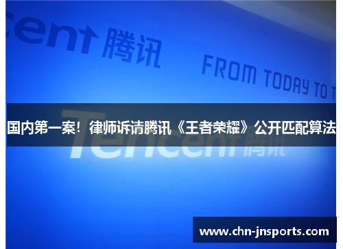 国内第一案！律师诉请腾讯《王者荣耀》公开匹配算法